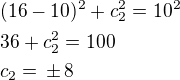$(16-10)^2+c_2^2=10^2\nl36+c_2^2=100\nlc_2=\,\pm\,8$
