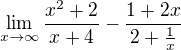 $\lim_{x\to\infty } \frac{x^{2}+2}{x+4}-\frac{1+2x}{2+\frac{1}{x}}$