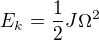 $E_{k_{}}=\frac{1}{2}J\Omega ^{2}$