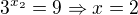 $3^{x_2}=9 \Rightarrow x=2$