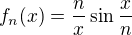 $f_n(x)=\frac{n}{x}\sin \frac{x}{n}$