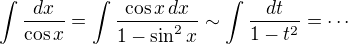 $\int \frac{dx}{\cos x}=\int \frac{\cos x\,dx}{1-\sin^2x}\sim\int \frac{dt}{1-t^2}=\cdots$