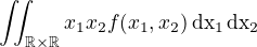 $\iint_{\mathbb{R}\times\mathbb{R}}x_1x_2f(x_1,x_2)\,\rm{d}x_1\,\rm{d}x_2$