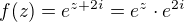 $f(z)=e^{z+2i}=e^{z}\cdot e^{2i}$