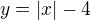 $y=|x|-4$