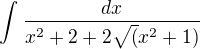 $\int_{}^{} \frac{dx}{x^2+2+2\sqrt(x^2+1)}$