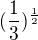 $(\frac{1}{3})^{\frac{1}{2}}$