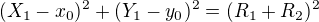 $(X_1-x_0)^2+(Y_1-y_0)^2=(R_1+R_2)^2$