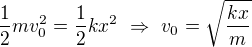 $\frac12mv_0^2=\frac12kx^2\ \Rightarrow \ v_0=\sqrt{\frac{kx}{m}}$