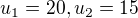 $u_1=20, u_2=15$