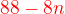 $\color{red}88-8n$