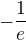 $-\frac{1}{e}$