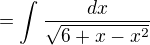 $=\int_{}^{}\frac{dx}{\sqrt{6+x-x^2}}$
