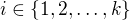 $i \in \{1,2,\dots,k\}$