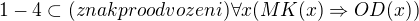 $1-4\subset (znak pro odvozeni) \forall x (MK(x)\Rightarrow OD(x))$