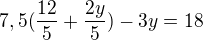 $7,5(\frac{12}{5}+\frac{2y}{5})-3y=18$