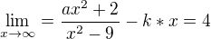 $\lim_{x\to\infty }=\frac{ax^{2}+2}{x^{2}-9}-k*x=4$