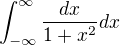 $\int_{-\infty }^{\infty }\frac{dx}{1+x^{2}}dx$