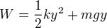 $W=\frac12ky^2+mgy$