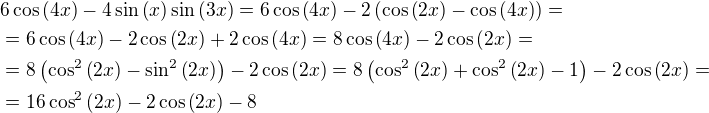 $6\cos{\left(4x\right)}-4\sin{\left(x\right)}\sin{\left(3x\right)}=6\cos{\left(4x\right)}-2\left(\cos{\left(2x\right)}-\cos{\left(4x\right)}\right)=\nl=6\cos{\left(4x\right)}-2\cos{\left(2x\right)}+2\cos{\left(4x\right)}=8\cos{\left(4x\right)}-2\cos{\left(2x\right)}=\nl=8\left(\cos^2{\left(2x\right)}-\sin^2{\left(2x\right)}\right)-2\cos{\left(2x\right)}=8\left(\cos^2{\left(2x\right)}+\cos^2{\left(2x\right)}-1\right)-2\cos{\left(2x\right)}=\nl=16\cos^2{\left(2x\right)}-2\cos{\left(2x\right)}-8$
