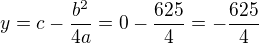 $y=c-\frac{b^2}{4a}=0-\frac{625}{4}=-\frac{625}{4}$