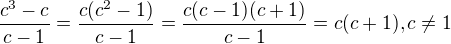 $\frac{c^{3}-c}{c-1}=\frac{c(c^{2}-1)}{c-1}=\frac{c(c-1)(c+1)}{c-1}=c(c+1),c \neq 1$