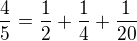 $\frac{4}{5}=\frac{1}{2}+\frac{1}{4}+\frac{1}{20}$