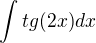 $\int tg(2x) dx$