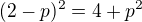 $(2-p)^2=4+p^2$