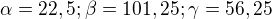 $\alpha = 22,5; \beta = 101,25;\gamma = 56,25$