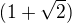 $(1+\sqrt2)$