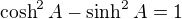 $\cosh^2A-\sinh^2A=1$