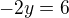$-2y=6$