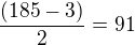 $\frac{(185-3)}{2}=91$