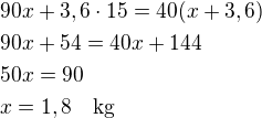 $90x+3,6\cdot 15=40(x+3,6)\nl90x+54=40x+144\nl50x=90\nlx=1,8\quad\rm{kg}$