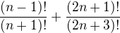 $\frac{(n-1)!}{(n+1)!}+\frac{(2n+1)!}{(2n+3)!}$
