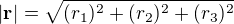 $|\textbf{r}|= \sqrt{(r_{1})^{2}+(r_{2})^{2}+(r_{3})^{2}}$