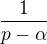 $\frac{1}{p-\alpha} $