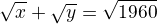 $\HUGE \sqrt{x}+\sqrt{y}=\sqrt{1960}$