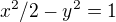 $x^{2} /2 - y^{2} = 1$