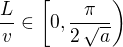 $\frac{L}{v} \in \[0, \frac {\pi}{2\,\sqrt{a}}\)$