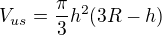 $V_{us}=\frac{\pi}{3} h^2(3R-h)$