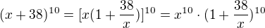 $(x+38)^{10}=[x(1+\frac{38}x)]^{10}=x^{10}\cdot(1+\frac{38}x)^{10}$