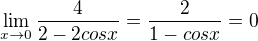 $\lim_{x\to0}\frac{4}{2-2cosx}=\frac{2}{1-cosx}=0$