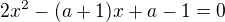 $2x^2-(a+1)x+a-1=0$