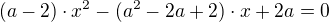 $(a-2)\cdot x^2-(a^2-2a+2)\cdot x+2a=0$