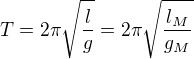 $T=2\pi\sqrt{\frac{l}{g}}=2\pi\sqrt{\frac{l_M}{g_M}}$