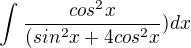 $\int_{\frac{}{}}^{}\frac{cos^{2}x}{(sin^{2}x+4cos^{2}x}) dx$