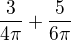 $\frac{3}{4\pi }+\frac{5}{6\pi }$