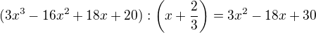 $(3x^{3}-16x^{2}+18x+20):\(x+\frac{2}{3}\)=3x^2-18x+30$
